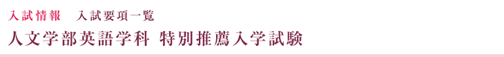 入試情報 入試要項一覧 人文学部英語学科 特別推薦入学試験