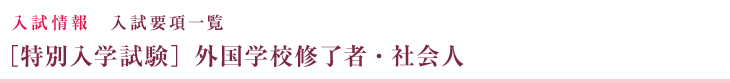 入試情報 入試要項一覧 ［特別入学試験］外国学校修了者・社会人