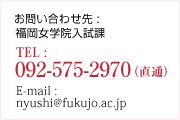 お問い合わせ先:福岡女学院入試課 TEL:092-575-2970（直通） E-mail:nyushi@fukujo.ac.jp